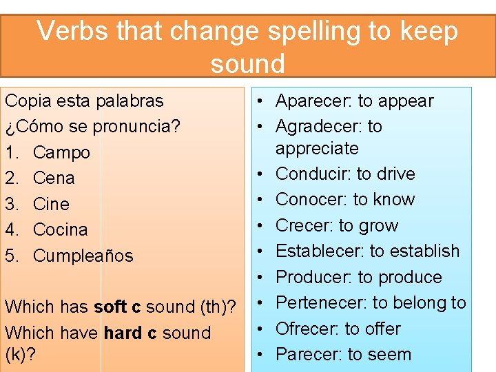 Verbs that change spelling to keep sound Copia esta palabras ¿Cómo se pronuncia? 1.