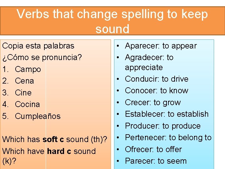 Verbs that change spelling to keep sound Copia esta palabras ¿Cómo se pronuncia? 1.