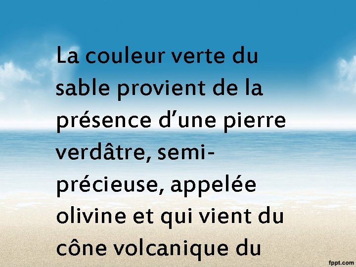 La couleur verte du sable provient de la présence d’une pierre verdâtre, semiprécieuse, appelée