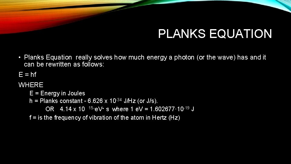 PLANKS EQUATION • Planks Equation really solves how much energy a photon (or the