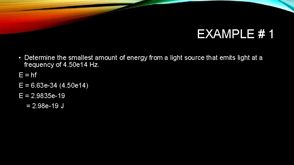 EXAMPLE # 1 • Determine the smallest amount of energy from a light source