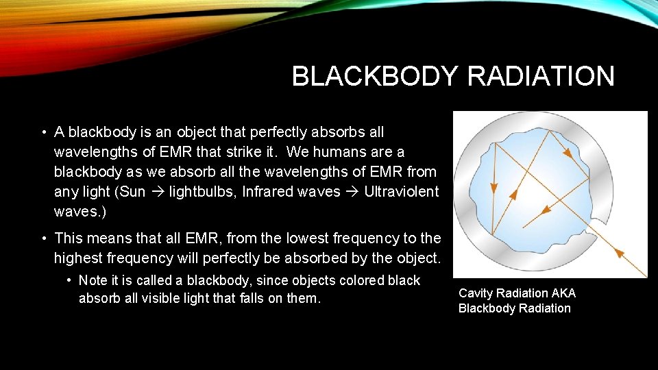 BLACKBODY RADIATION • A blackbody is an object that perfectly absorbs all wavelengths of