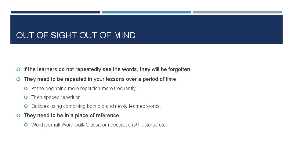 OUT OF SIGHT OUT OF MIND If the learners do not repeatedly see the