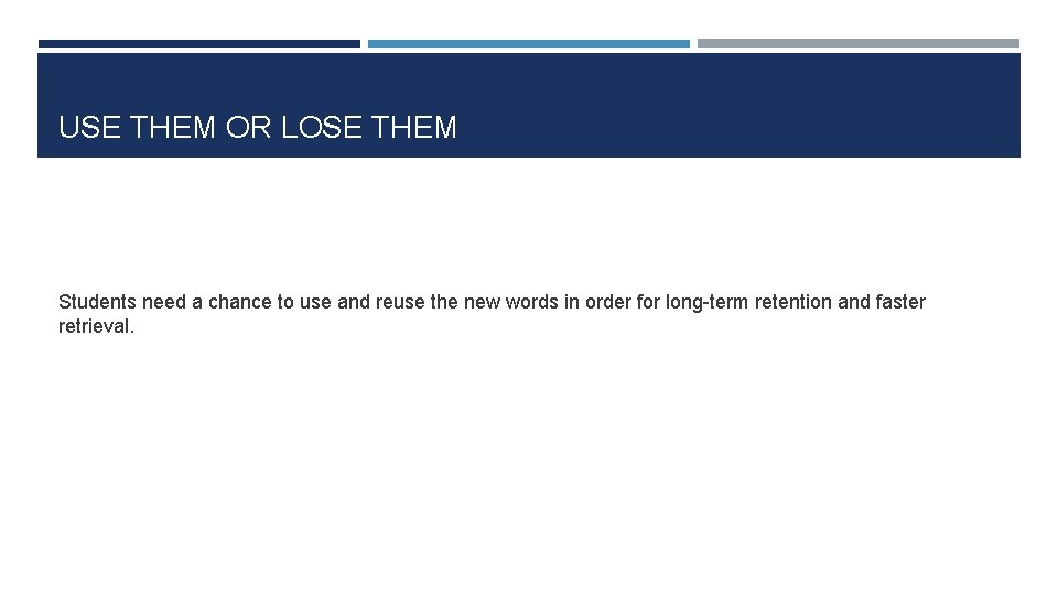 USE THEM OR LOSE THEM Students need a chance to use and reuse the