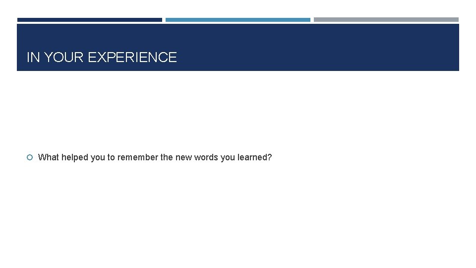 IN YOUR EXPERIENCE What helped you to remember the new words you learned? 