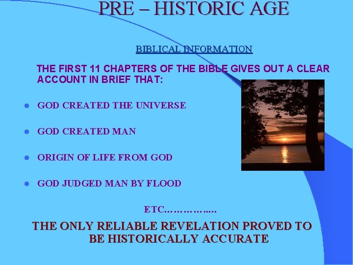 PRE – HISTORIC AGE BIBLICAL INFORMATION THE FIRST 11 CHAPTERS OF THE BIBLE GIVES