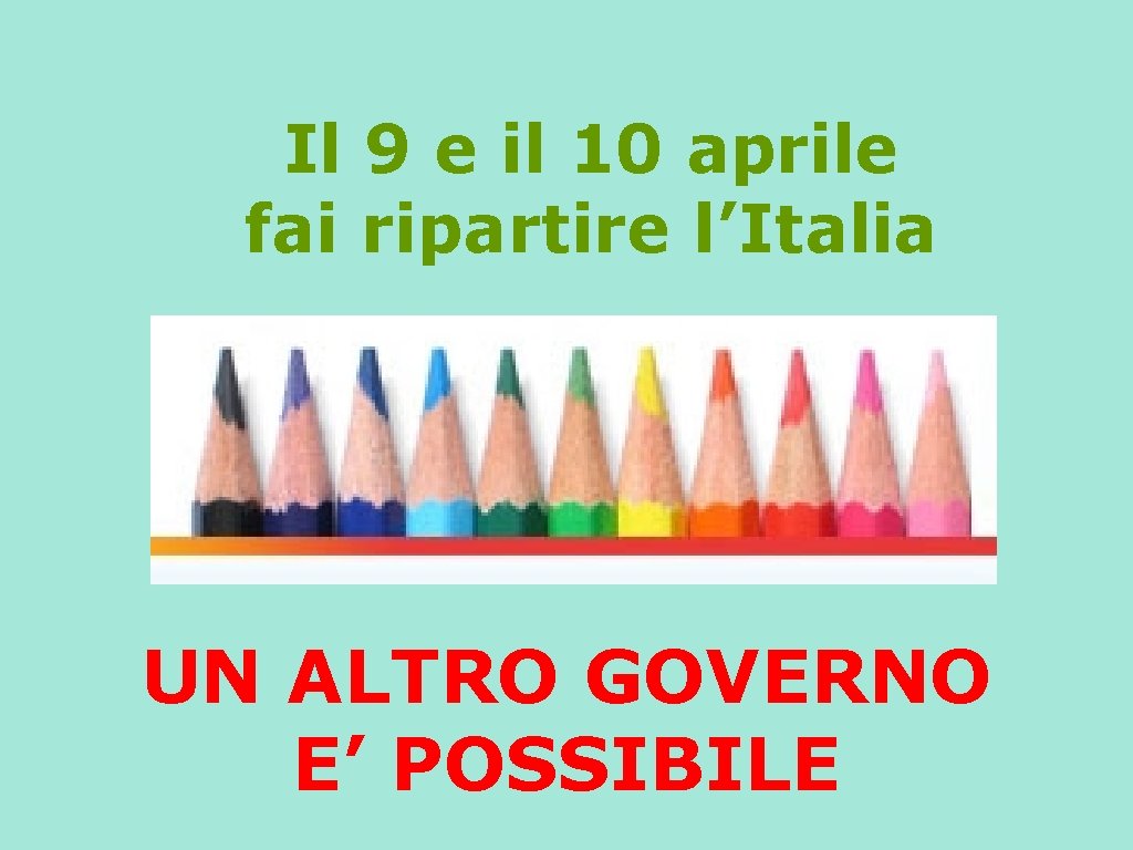 Il 9 e il 10 aprile fai ripartire l’Italia UN ALTRO GOVERNO E’ POSSIBILE