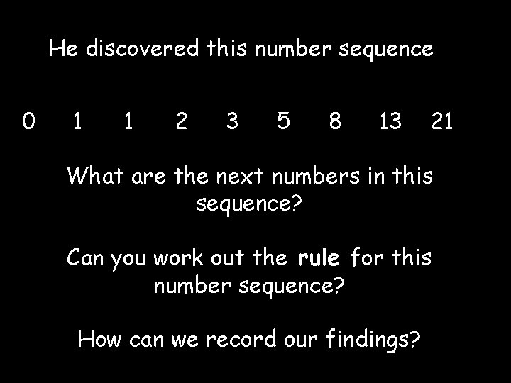 He discovered this number sequence 0 1 1 2 3 5 8 13 21