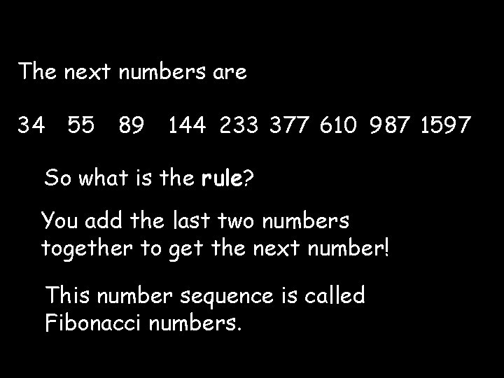The next numbers are 34 55 89 144 233 377 610 987 1597 So
