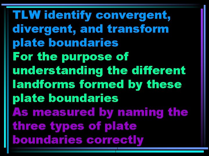 TLW identify convergent, divergent, and transform plate boundaries For the purpose of understanding the