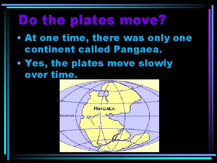 Do the plates move? • At one time, there was only one continent called