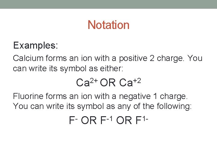Notation Examples: Calcium forms an ion with a positive 2 charge. You can write