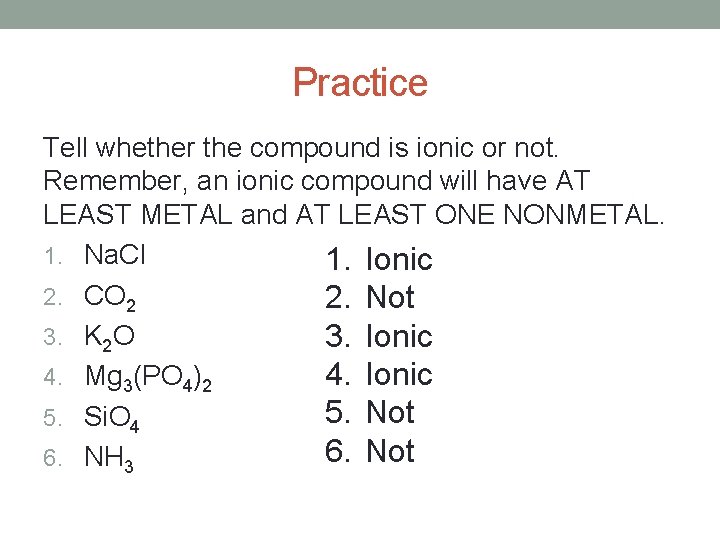 Practice Tell whether the compound is ionic or not. Remember, an ionic compound will