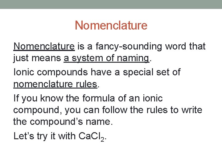 Nomenclature is a fancy-sounding word that just means a system of naming. Ionic compounds
