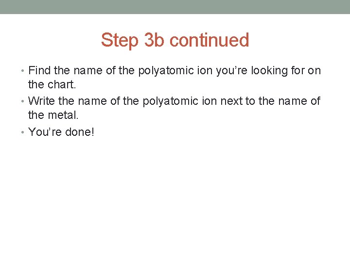 Step 3 b continued • Find the name of the polyatomic ion you’re looking