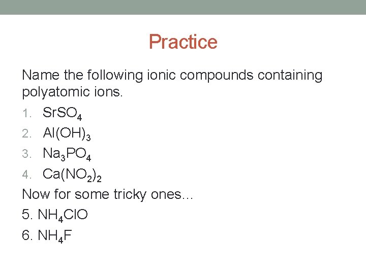 Practice Name the following ionic compounds containing polyatomic ions. 1. Sr. SO 4 2.
