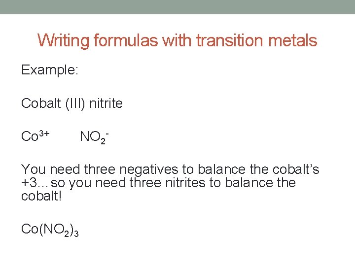 Writing formulas with transition metals Example: Cobalt (III) nitrite Co 3+ NO 2 -