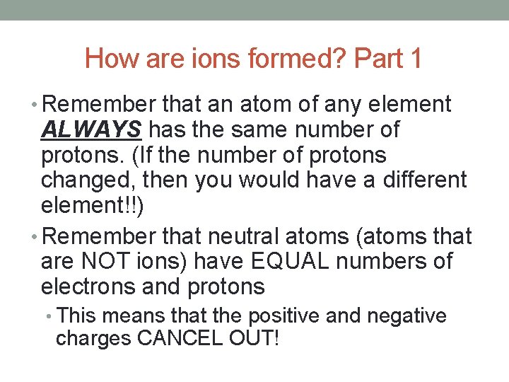 How are ions formed? Part 1 • Remember that an atom of any element