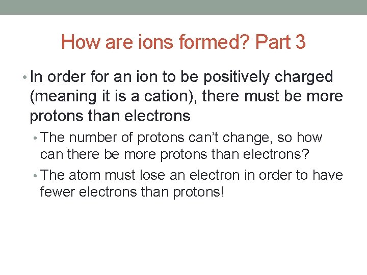 How are ions formed? Part 3 • In order for an ion to be
