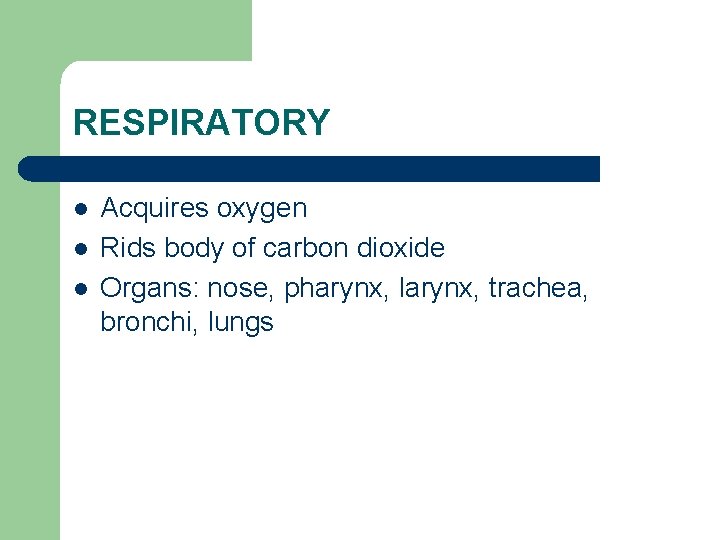 RESPIRATORY l l l Acquires oxygen Rids body of carbon dioxide Organs: nose, pharynx,