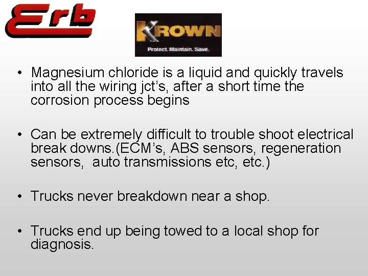 Krown • Magnesium chloride is a liquid and quickly travels into all the wiring