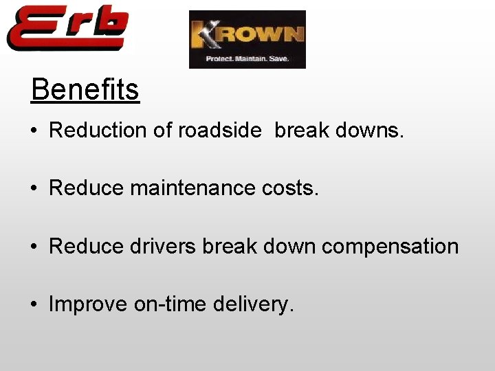 Benefits • Reduction of roadside break downs. • Reduce maintenance costs. • Reduce drivers