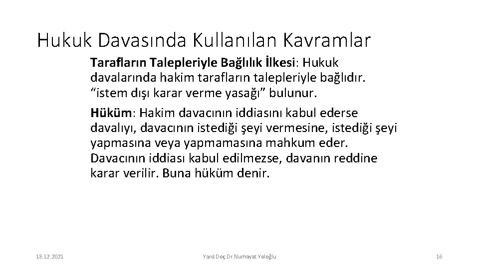 Hukuk Davasında Kullanılan Kavramlar Tarafların Talepleriyle Bağlılık İlkesi: Hukuk davalarında hakim tarafların talepleriyle bağlıdır.