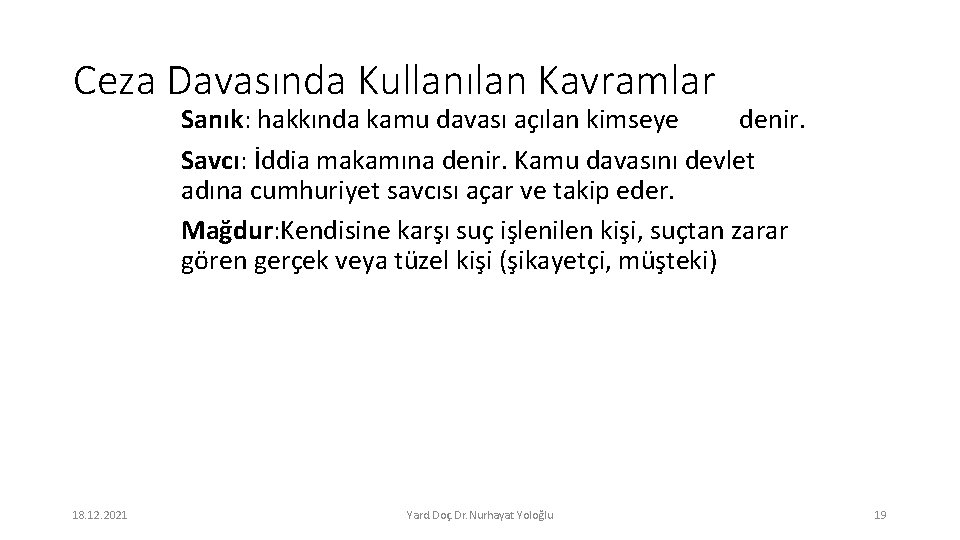 Ceza Davasında Kullanılan Kavramlar Sanık: hakkında kamu davası açılan kimseye denir. Savcı: İddia makamına