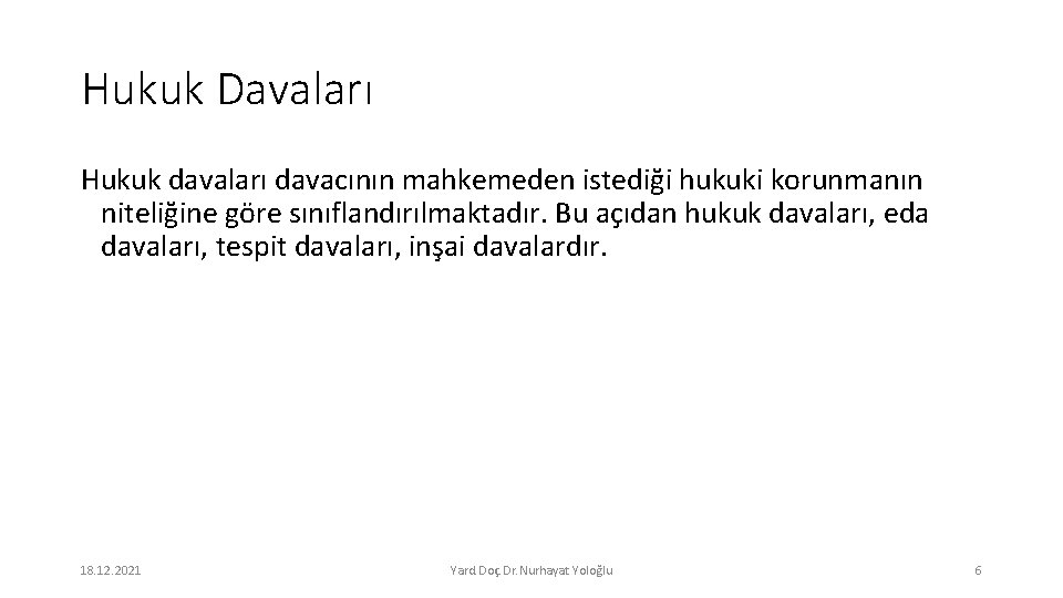 Hukuk Davaları Hukuk davaları davacının mahkemeden istediği hukuki korunmanın niteliğine göre sınıflandırılmaktadır. Bu açıdan