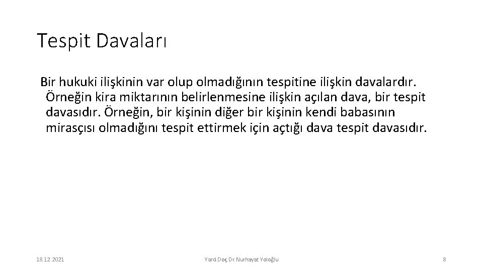 Tespit Davaları Bir hukuki ilişkinin var olup olmadığının tespitine ilişkin davalardır. Örneğin kira miktarının