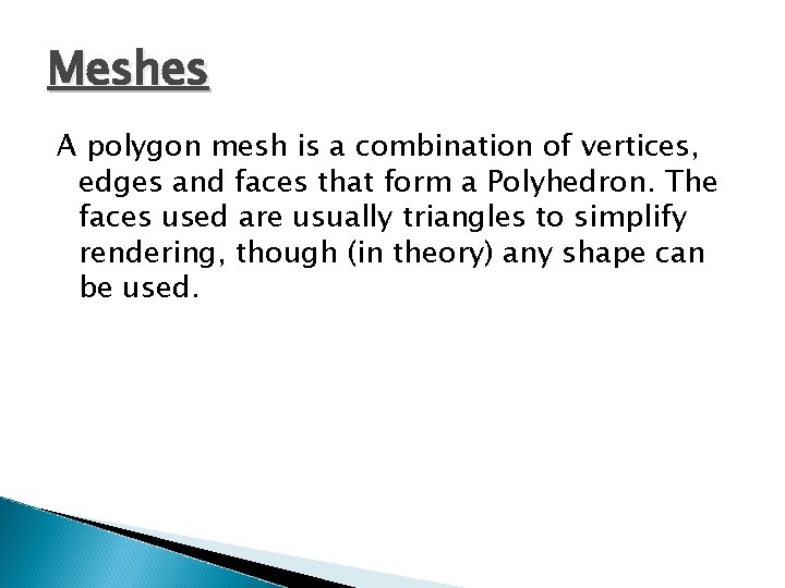 Meshes A polygon mesh is a combination of vertices, edges and faces that form