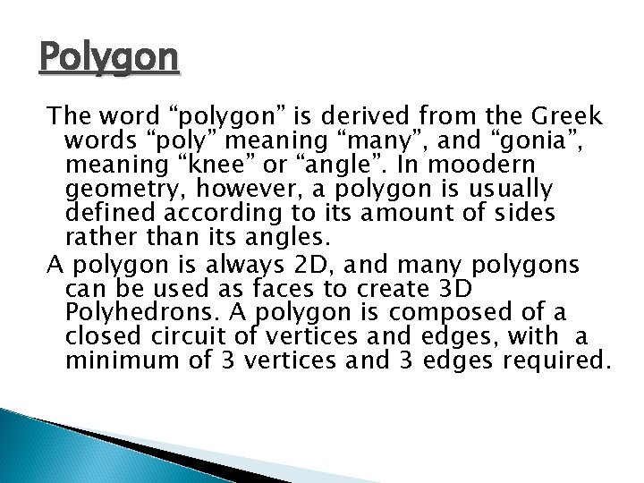Polygon The word “polygon” is derived from the Greek words “poly” meaning “many”, and