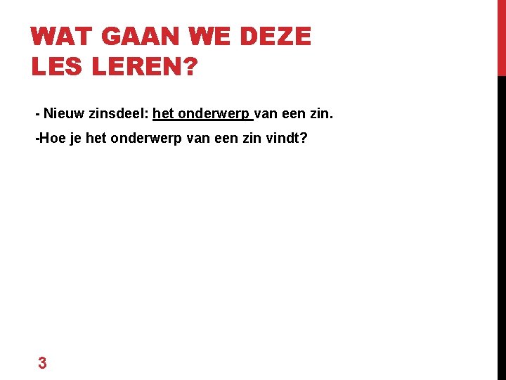 WAT GAAN WE DEZE LES LEREN? - Nieuw zinsdeel: het onderwerp van een zin.