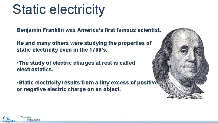 Static electricity Benjamin Franklin was America’s first famous scientist. He and many others were