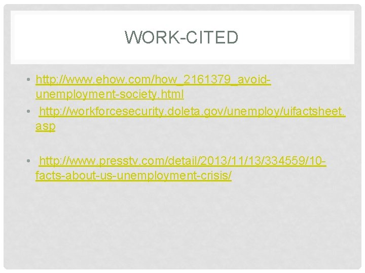 WORK-CITED • http: //www. ehow. com/how_2161379_avoidunemployment-society. html • http: //workforcesecurity. doleta. gov/unemploy/uifactsheet. asp •