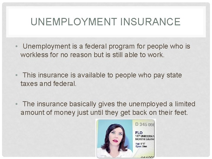 UNEMPLOYMENT INSURANCE • Unemployment is a federal program for people who is workless for