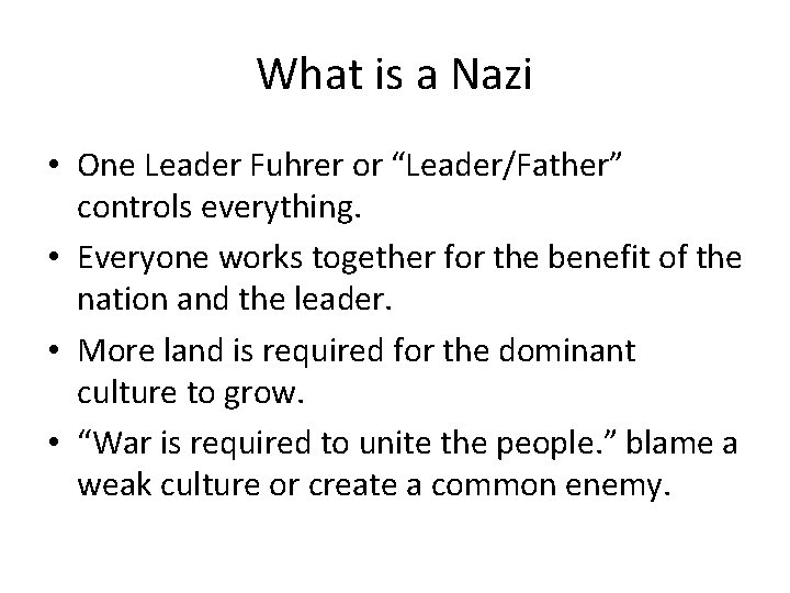 What is a Nazi • One Leader Fuhrer or “Leader/Father” controls everything. • Everyone