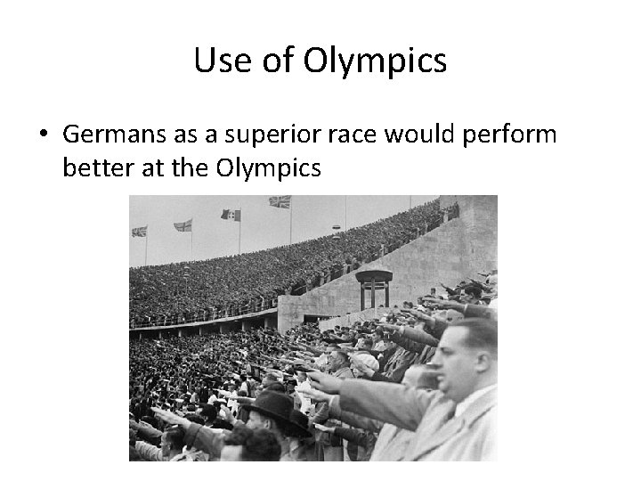 Use of Olympics • Germans as a superior race would perform better at the