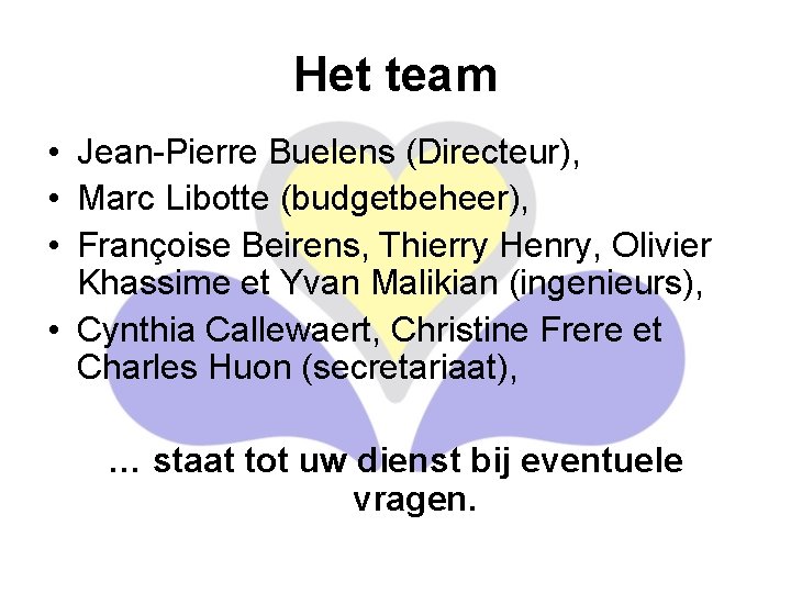 Het team • Jean-Pierre Buelens (Directeur), • Marc Libotte (budgetbeheer), • Françoise Beirens, Thierry