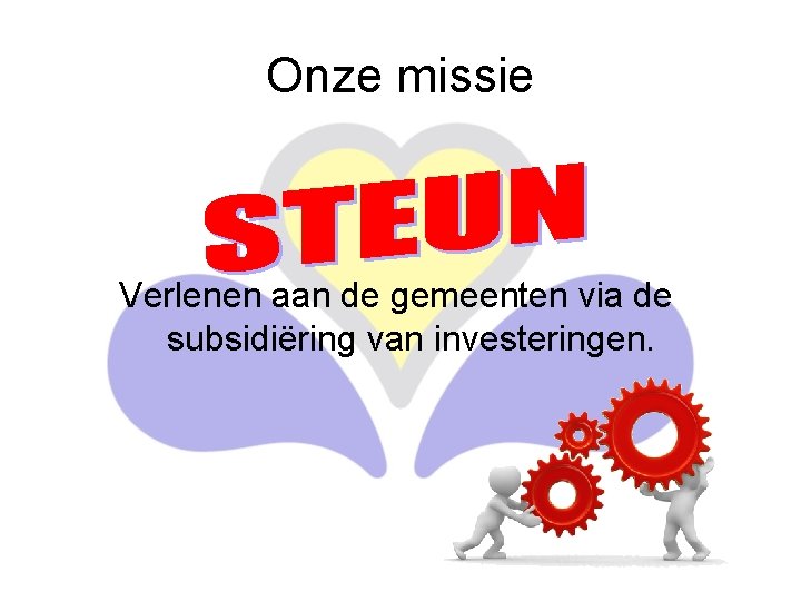 Onze missie Verlenen aan de gemeenten via de subsidiëring van investeringen. 