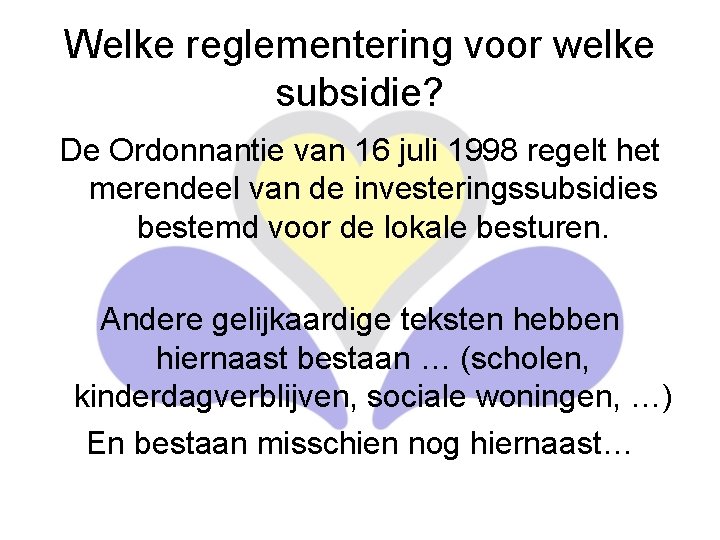 Welke reglementering voor welke subsidie? De Ordonnantie van 16 juli 1998 regelt het merendeel