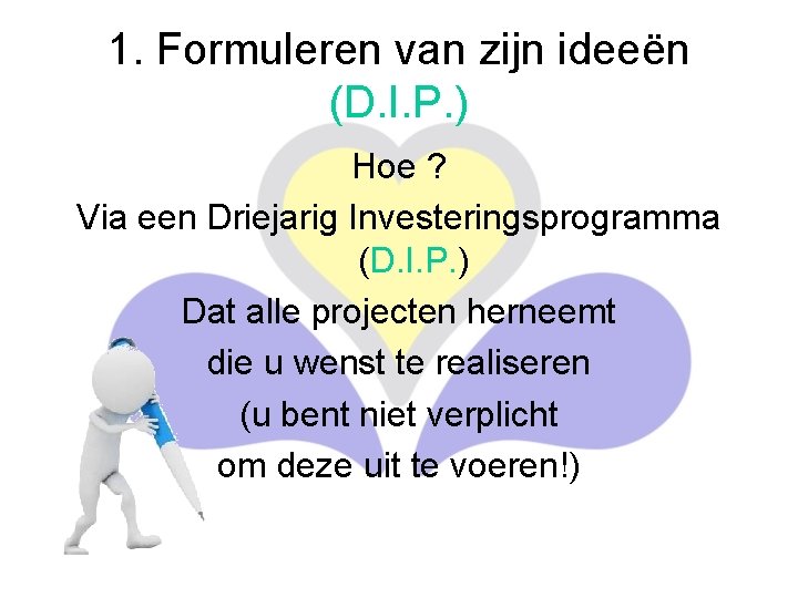 1. Formuleren van zijn ideeën (D. I. P. ) Hoe ? Via een Driejarig