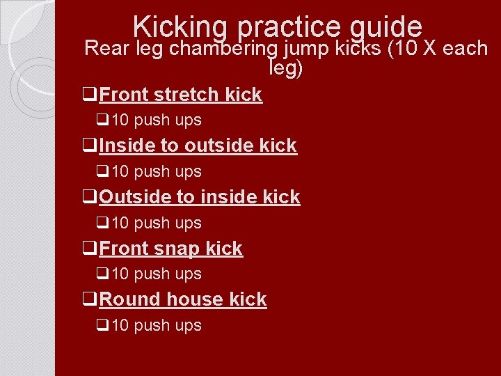 Kicking practice guide Rear leg chambering jump kicks (10 X each leg) q. Front