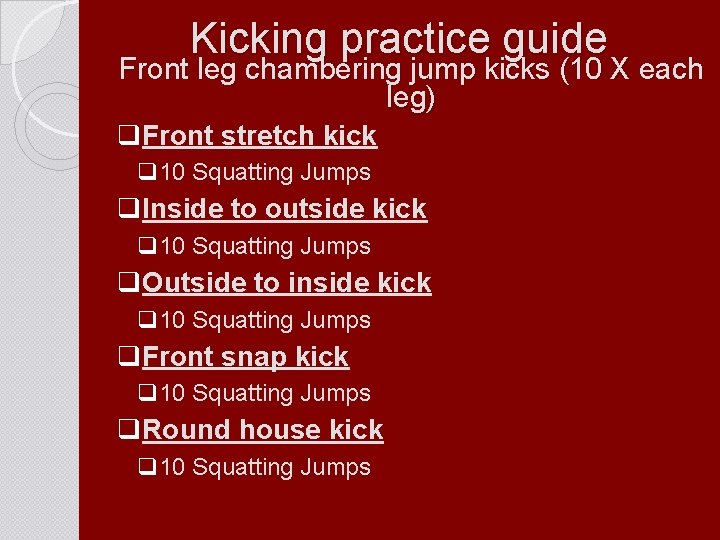 Kicking practice guide Front leg chambering jump kicks (10 X each leg) q. Front
