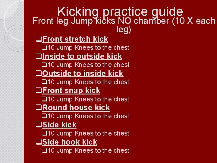 Kicking practice guide Front leg Jump kicks NO chamber (10 X each leg) q.