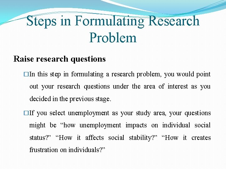 Steps in Formulating Research Problem Raise research questions �In this step in formulating a