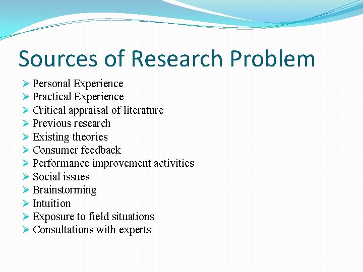 Sources of Research Problem Ø Personal Experience Ø Practical Experience Ø Critical appraisal of