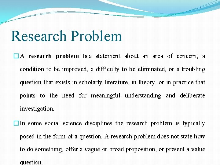 Research Problem � A research problem is a statement about an area of concern,