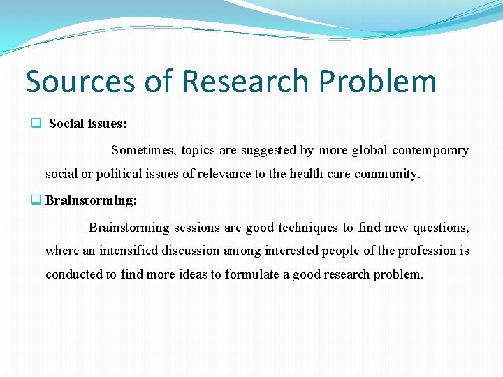 Sources of Research Problem q Social issues: Sometimes, topics are suggested by more global