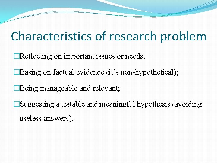 Characteristics of research problem �Reflecting on important issues or needs; �Basing on factual evidence